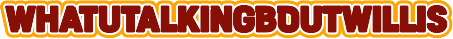 whatutalkingboutwilliscom